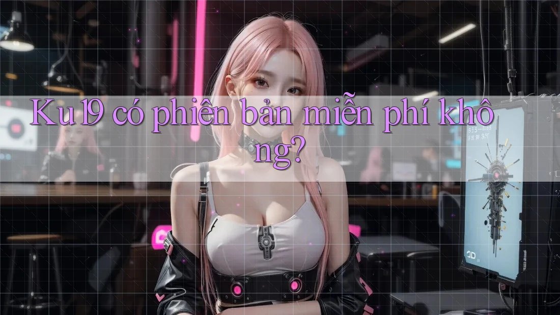 Ku19 có phiên bản miễn phí không?