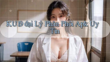 ku19  đại lý phân phối apk uy tín