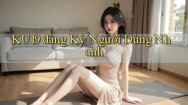 ku19  đăng ký người dùng nhanh
