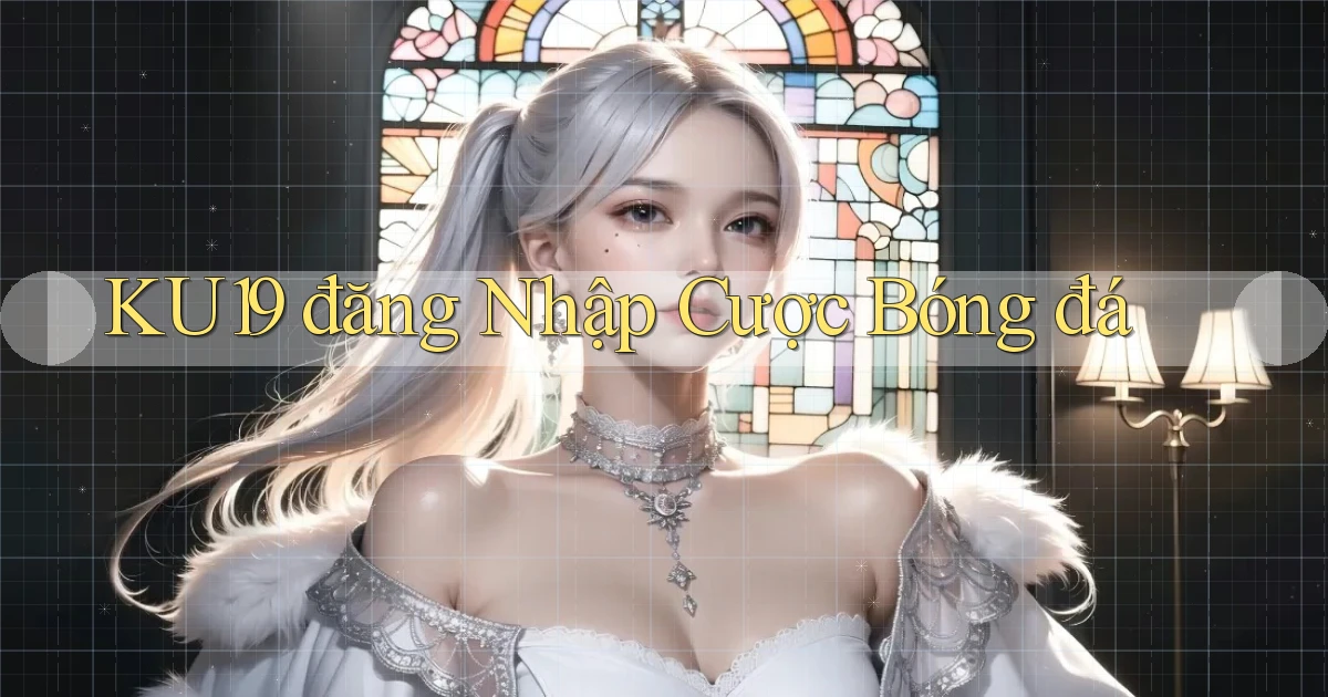 ku19  đăng nhập cược bóng đá