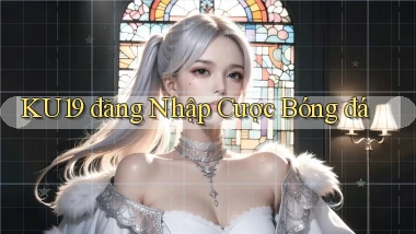 ku19  đăng nhập cược bóng đá
