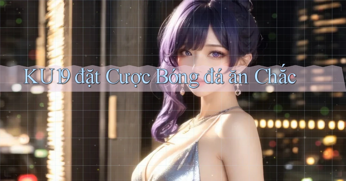 ku19  đặt cược bóng đá ăn chắc