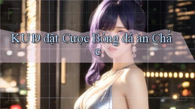 ku19  đặt cược bóng đá ăn chắc