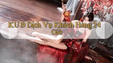 ku19 Dịch vụ khách hàng 24 giờ