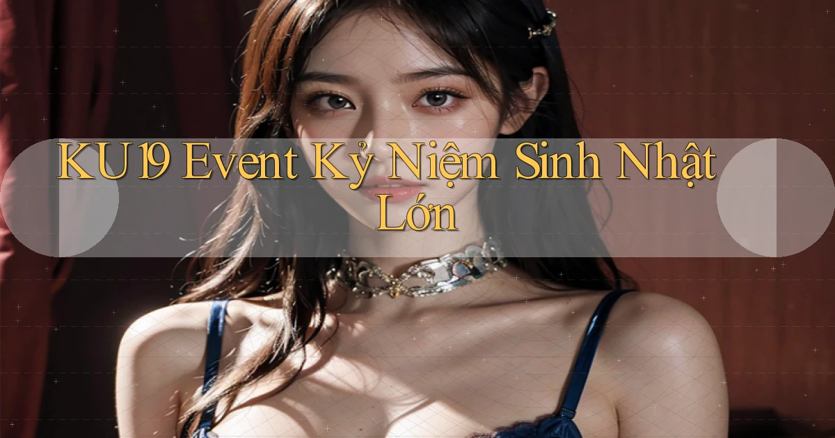 ku19  event kỷ niệm sinh nhật lớn