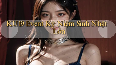 ku19  event kỷ niệm sinh nhật lớn