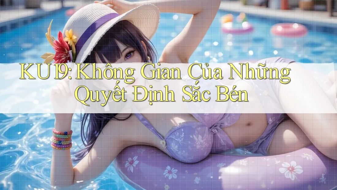 KU19: Không Gian Của Những Quyết Định Sắc Bén KU19: Không Gian Của Những Quyết Định Sắc Bén