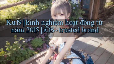 Ku19 kinh nghiệm hoạt động từ năm 2015 iOS   trusted brand