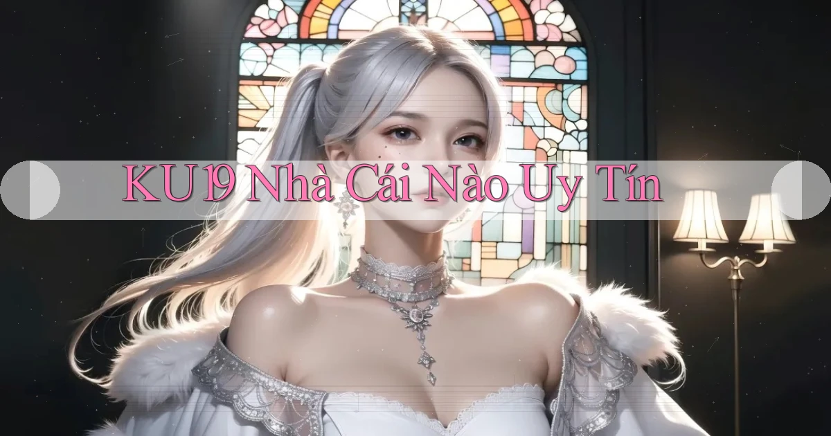 ku19  nhà cái nào uy tín