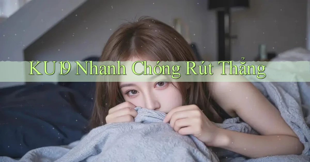 ku19 nhanh chóng rút thẳng