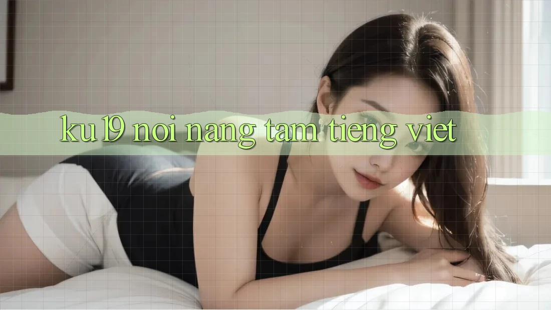 ‘KU19’ – Nơi Nâng Tầm Tiếng Việt ‘KU19’ – Nơi Nâng Tầm Tiếng Việt