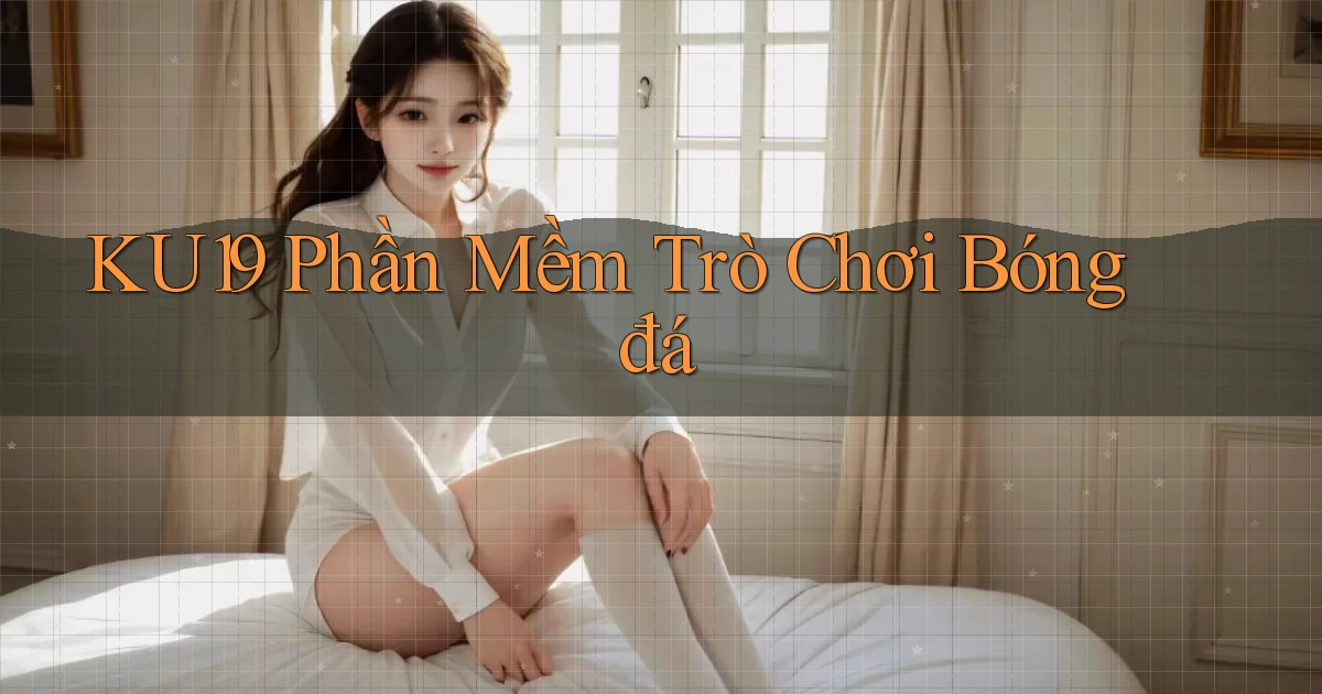 ku19  phần mềm trò chơi bóng đá