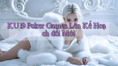 ku19  poker games lên kế hoạch đổi mới