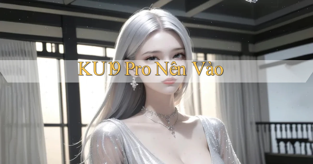 ku19 pro nên vào