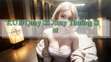 ku19  quay số xoay thưởng slot