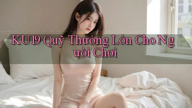 ku19  quỹ thưởng lớn cho người chơi