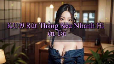 ku19 rút thẳng siêu nhanh hiện tại