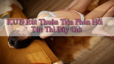 ku19 rút thuận tiện phản hồi tức thì bây giờ