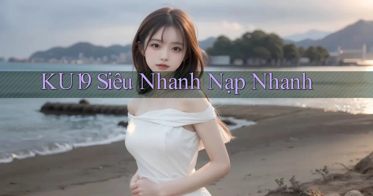 ku19 siêu nhanh nạp nhanh