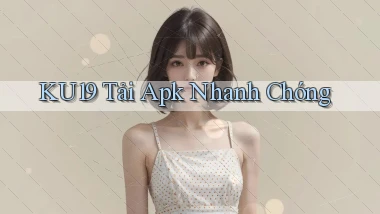 ku19  tải apk nhanh chóng