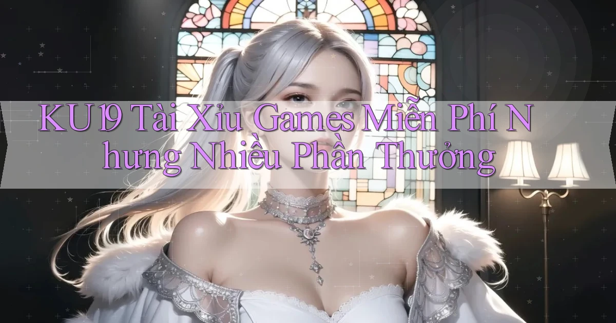 ku19  tài xỉu games miễn phí nhưng nhiều phần thưởng