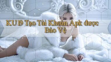 ku19  tạo tài khoản apk được bảo vệ