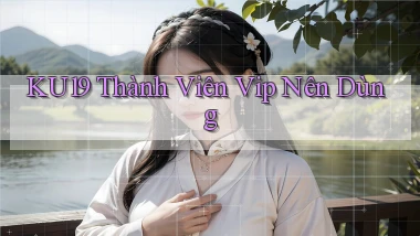 ku19 thành viên vip nên dùng
