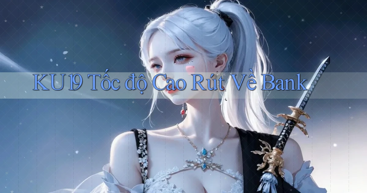 ku19 tốc độ cao rút về bank