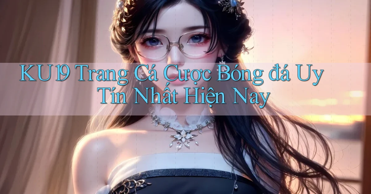 ku19  trang cá cược bóng đá uy tín nhất hiện nay