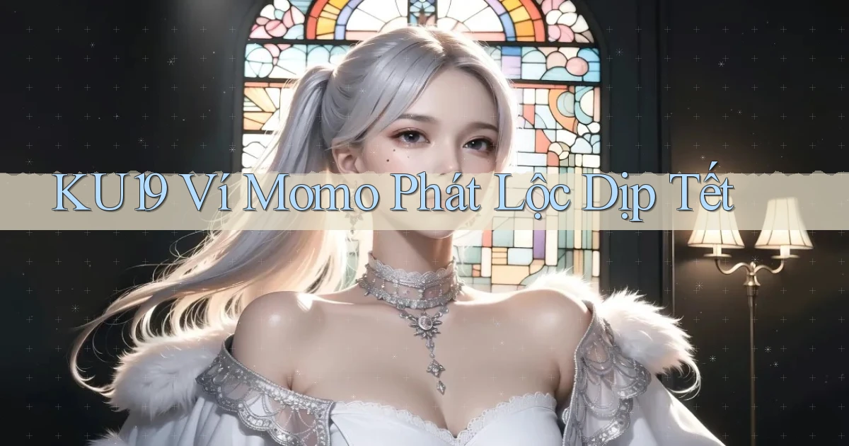 ku19 ví momo phát lộc dịp tết