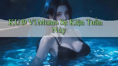 ku19 ví momo sự kiện tuần này