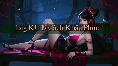 lag ku19 cách khắc phục