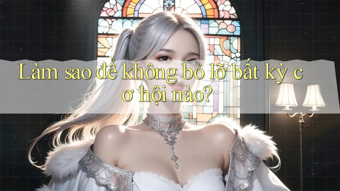 Làm sao để không bỏ lỡ bất kỳ cơ hội nào?