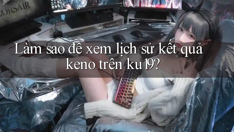 Làm sao để xem lịch sử kết quả keno trên ku19? Làm sao để xem lịch sử kết quả keno trên ku19?