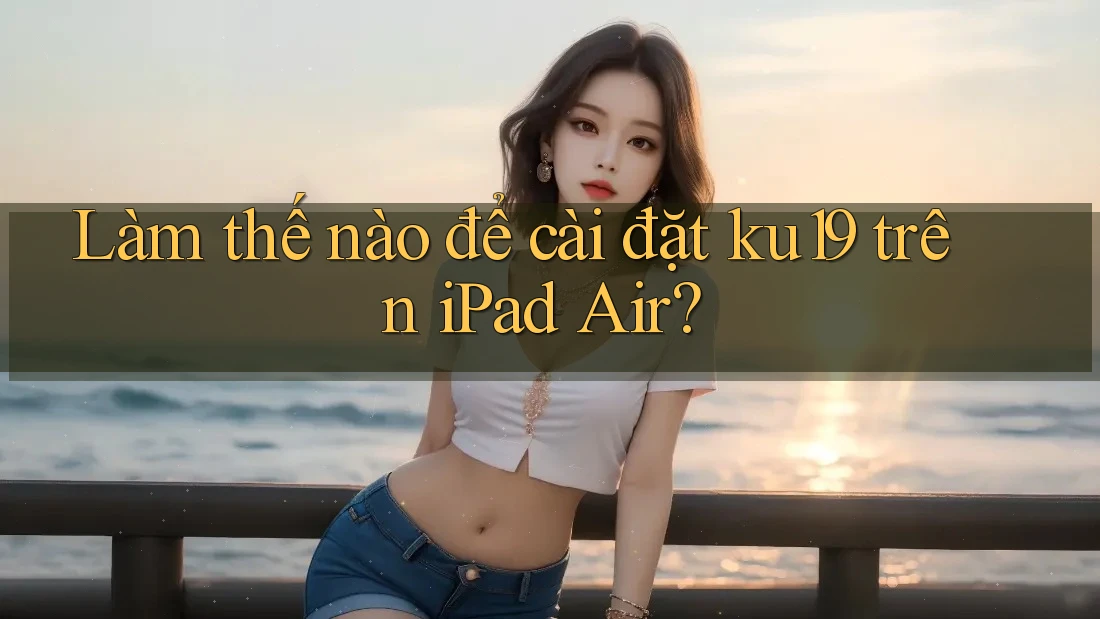 Làm thế nào để cài đặt ku19 trên iPad Air?