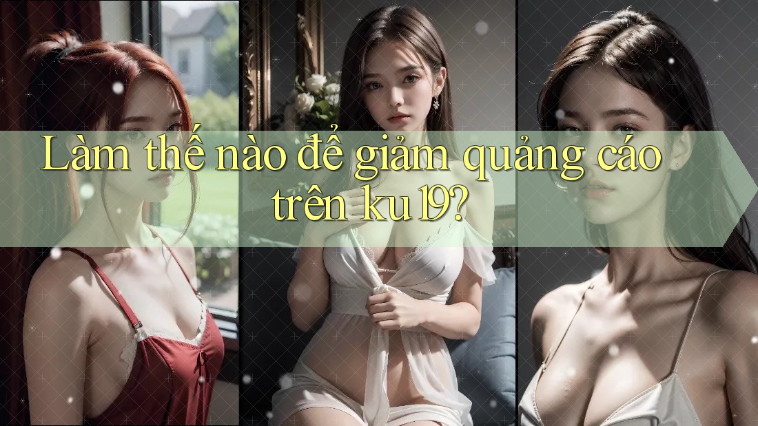 Làm thế nào để giảm quảng cáo trên ku19? Làm thế nào để giảm quảng cáo trên ku19?