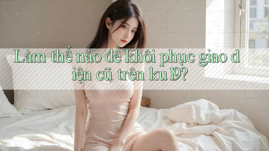 Làm thế nào để khôi phục giao diện cũ trên ku19? Làm thế nào để khôi phục giao diện cũ trên ku19?