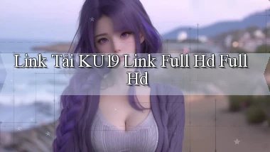 link tải ku19 link full hd full hd