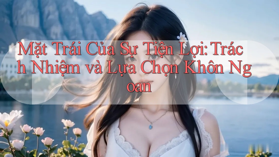 Mặt Trái Của Sự Tiện Lợi: Trách Nhiệm và Lựa Chọn Khôn Ngoan