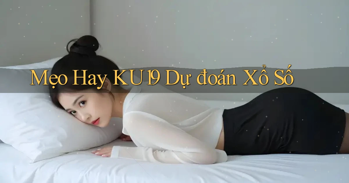 mẹo hay ku19 dự đoán xổ số