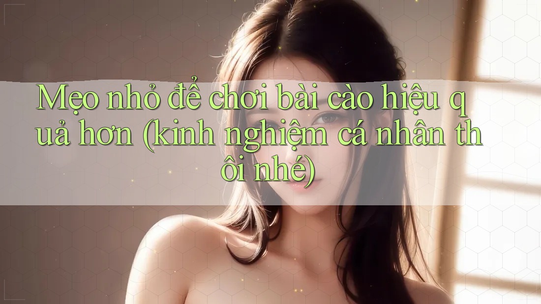 Mẹo nhỏ để chơi bài cào hiệu quả hơn (kinh nghiệm cá nhân thôi nhé) Mẹo nhỏ để chơi bài cào hiệu quả hơn (kinh nghiệm cá nhân thôi nhé)