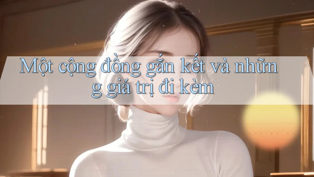 Một cộng đồng gắn kết và những giá trị đi kèm