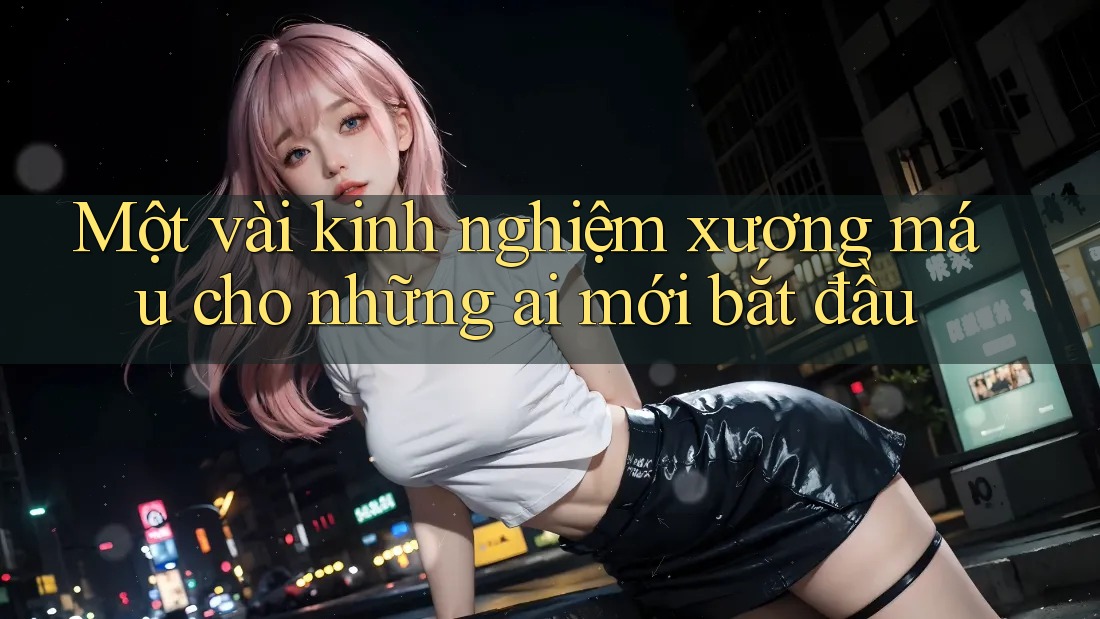 Một vài kinh nghiệm xương máu cho những ai mới bắt đầu