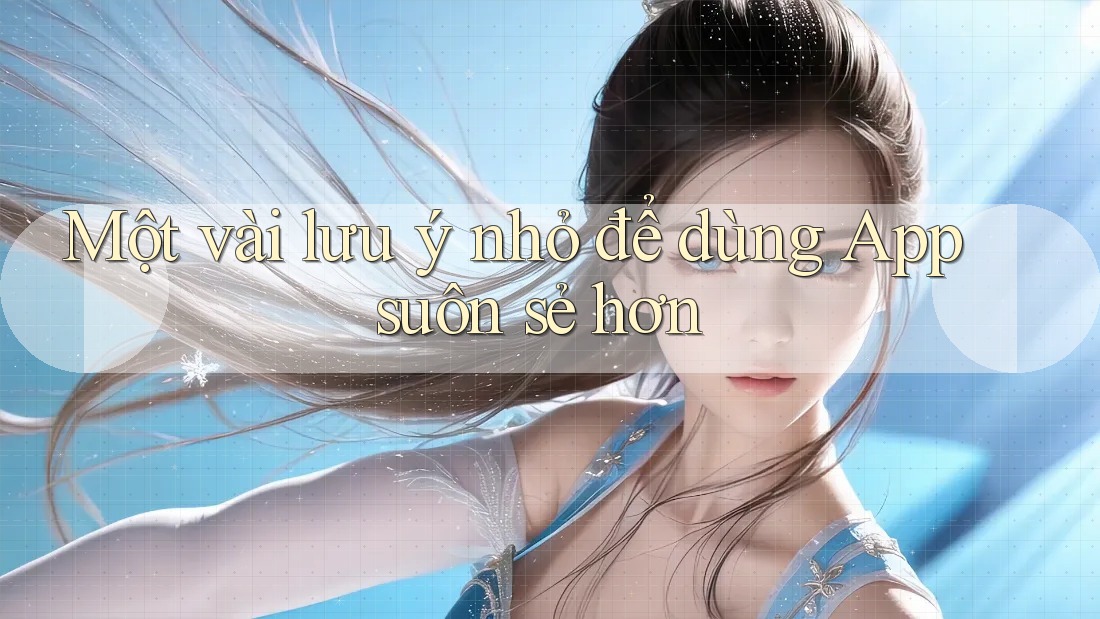 Một vài lưu ý nhỏ để dùng App suôn sẻ hơn