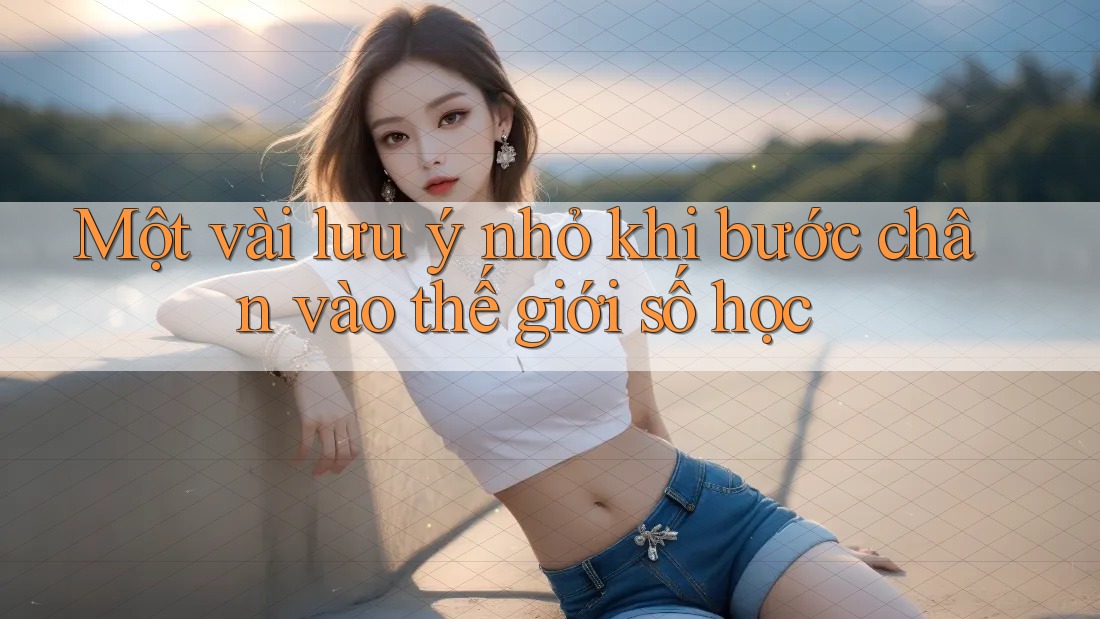 Một vài lưu ý nhỏ khi bước chân vào thế giới số học Một vài lưu ý nhỏ khi bước chân vào thế giới số học