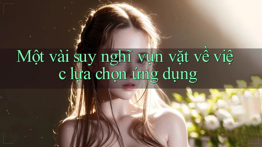 Một vài suy nghĩ vụn vặt về việc lựa chọn ứng dụng Một vài suy nghĩ vụn vặt về việc lựa chọn ứng dụng