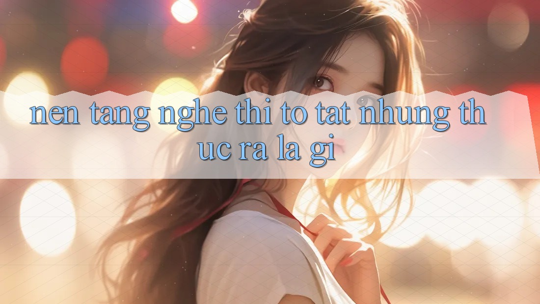 “Nền Tảng” Nghe Thì To Tát, Nhưng Thực Ra Là Gì?