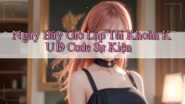 ngay bây giờ lập tài khoản ku19 code sự kiện
