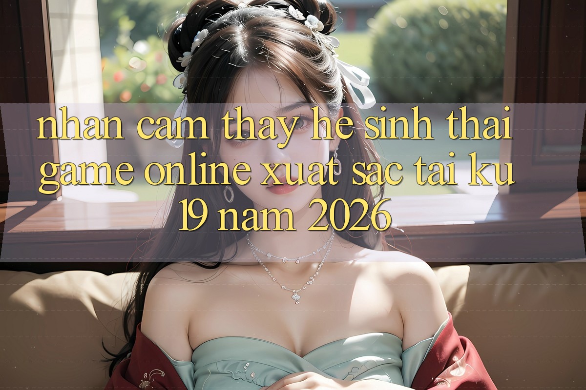 Nhận cảm thấy Hệ Sinh Thái Game Online Xuất sắc Tại ku19 Năm 2026