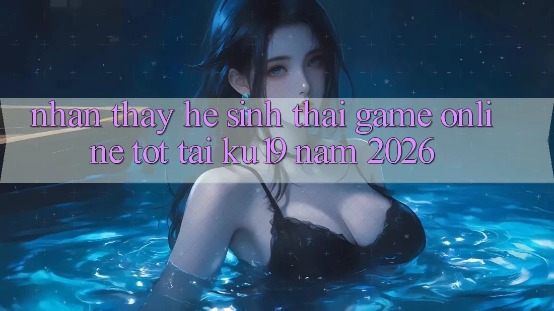 Nhận thấy Hệ Sinh Thái Game Online Tốt Tại ku19 Năm 2026 Nhận thấy Hệ Sinh Thái Game Online Tốt Tại ku19 Năm 2026